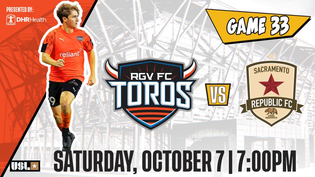 Game 33 RGV FC Toros VS Sacramento Republic FC Saturday October 7 7:00PM Presented by DHR Health